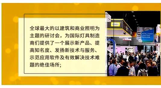 全球最大的以建筑和商业照明为主题的研讨会，为国际灯具制造商们提供了一个展示新产品、提高知名度、发扬新技术与服务、示范应用软件及有效解决技术难题的绝佳场所;